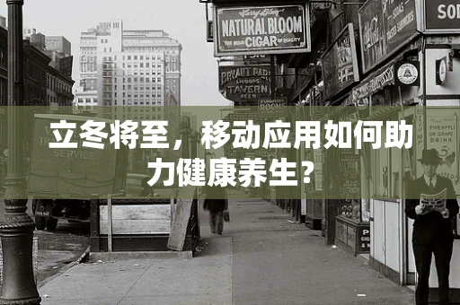 立冬将至，移动应用如何助力健康养生？