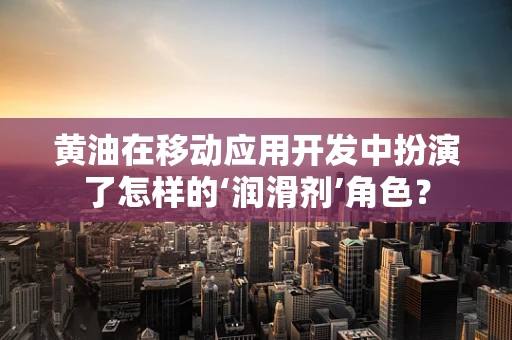 黄油在移动应用开发中扮演了怎样的‘润滑剂’角色？