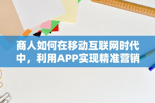 商人如何在移动互联网时代中，利用APP实现精准营销？