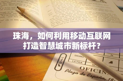 珠海，如何利用移动互联网打造智慧城市新标杆？