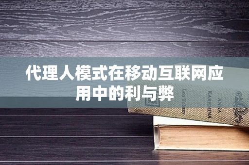 代理人模式在移动互联网应用中的利与弊