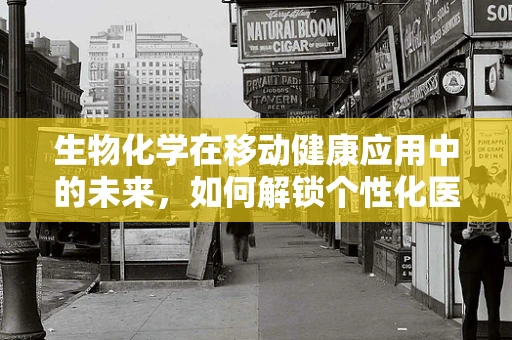 生物化学在移动健康应用中的未来，如何解锁个性化医疗的潜力？