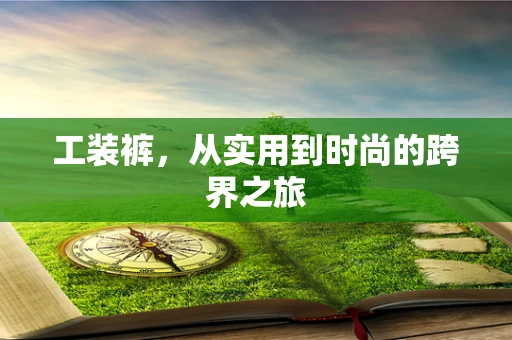 工装裤，从实用到时尚的跨界之旅