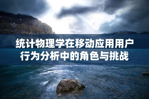 统计物理学在移动应用用户行为分析中的角色与挑战