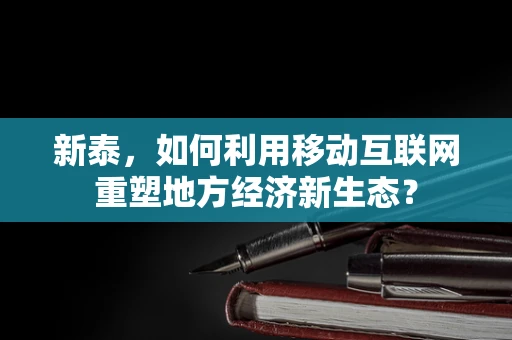 新泰，如何利用移动互联网重塑地方经济新生态？