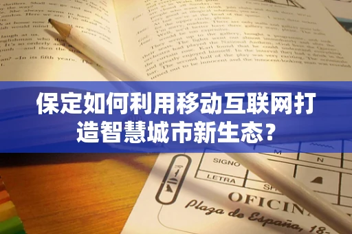 保定如何利用移动互联网打造智慧城市新生态？