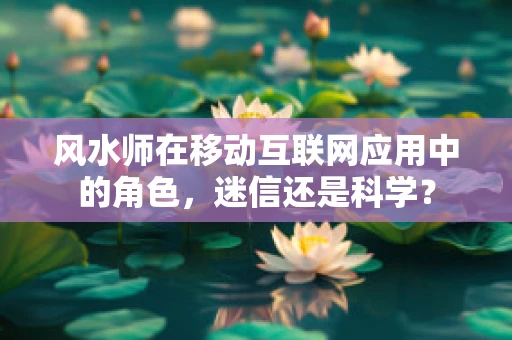 风水师在移动互联网应用中的角色，迷信还是科学？