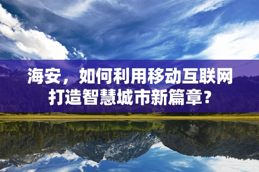 海安，如何利用移动互联网打造智慧城市新篇章？