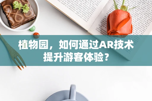 植物园，如何通过AR技术提升游客体验？