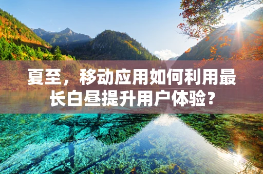 夏至，移动应用如何利用最长白昼提升用户体验？