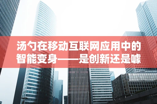 汤勺在移动互联网应用中的智能变身——是创新还是噱头？