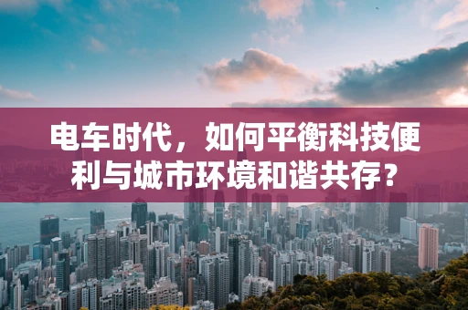 电车时代，如何平衡科技便利与城市环境和谐共存？