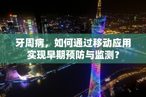 牙周病，如何通过移动应用实现早期预防与监测？