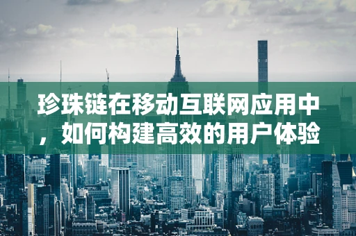 珍珠链在移动互联网应用中，如何构建高效的用户体验链条？