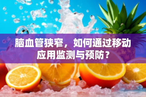 脑血管狭窄，如何通过移动应用监测与预防？