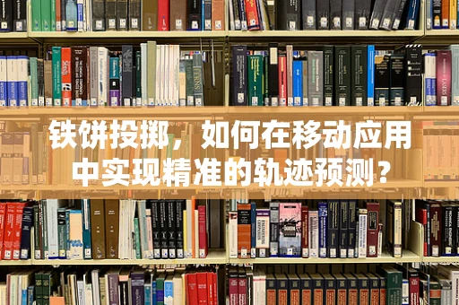 铁饼投掷，如何在移动应用中实现精准的轨迹预测？