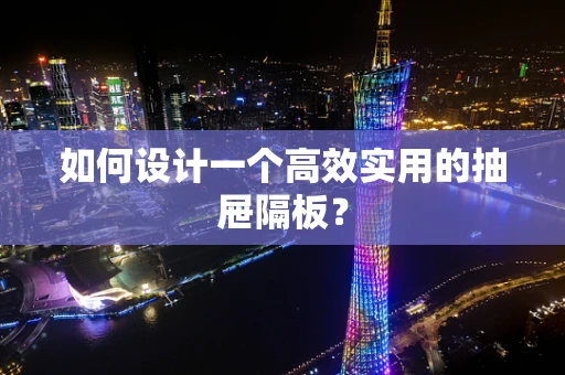 如何设计一个高效实用的抽屉隔板？