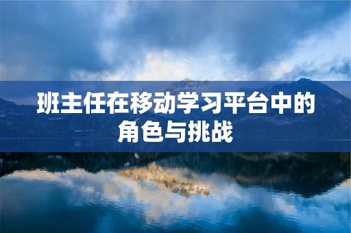 班主任在移动学习平台中的角色与挑战