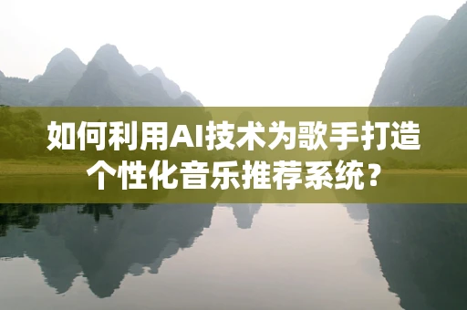 如何利用AI技术为歌手打造个性化音乐推荐系统？