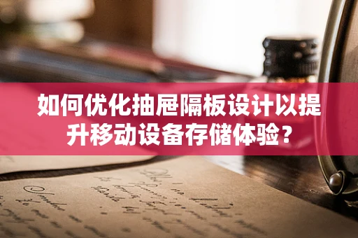 如何优化抽屉隔板设计以提升移动设备存储体验？