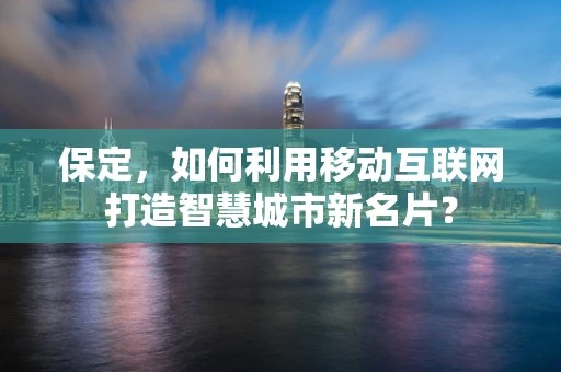 保定，如何利用移动互联网打造智慧城市新名片？