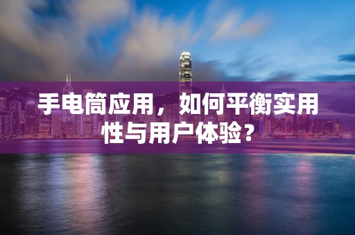 手电筒应用，如何平衡实用性与用户体验？