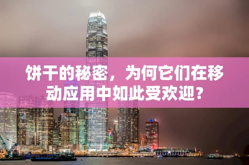 饼干的秘密，为何它们在移动应用中如此受欢迎？