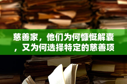 慈善家，他们为何慷慨解囊，又为何选择特定的慈善项目？