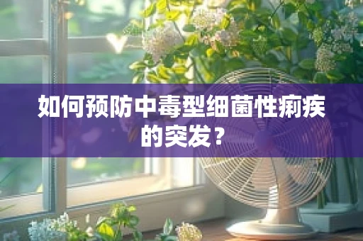 如何预防中毒型细菌性痢疾的突发？