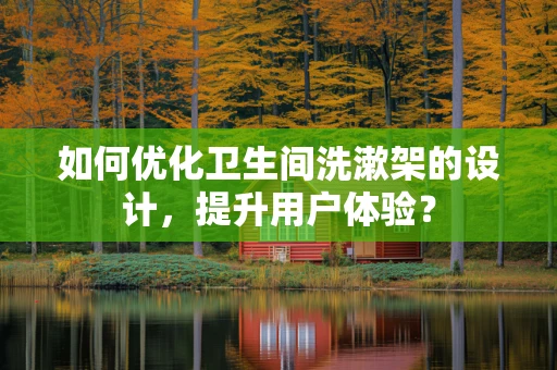 如何优化卫生间洗漱架的设计，提升用户体验？