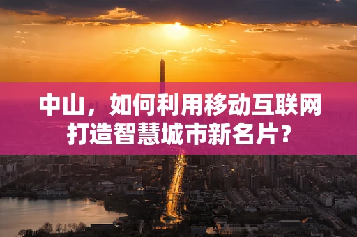 中山，如何利用移动互联网打造智慧城市新名片？