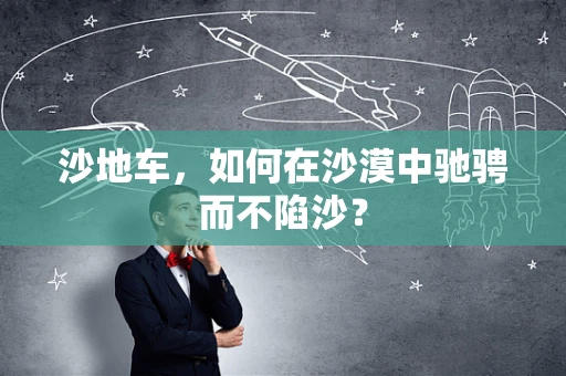 沙地车，如何在沙漠中驰骋而不陷沙？