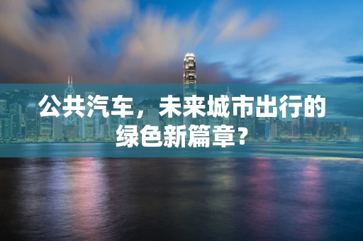 公共汽车，未来城市出行的绿色新篇章？