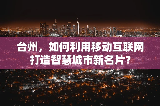 台州，如何利用移动互联网打造智慧城市新名片？