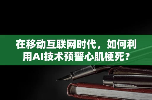 在移动互联网时代，如何利用AI技术预警心肌梗死？