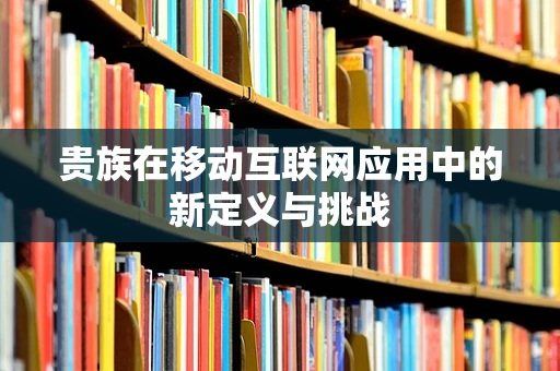 贵族在移动互联网应用中的新定义与挑战