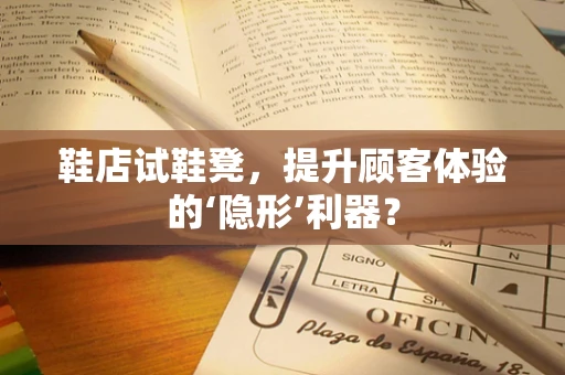 鞋店试鞋凳，提升顾客体验的‘隐形’利器？