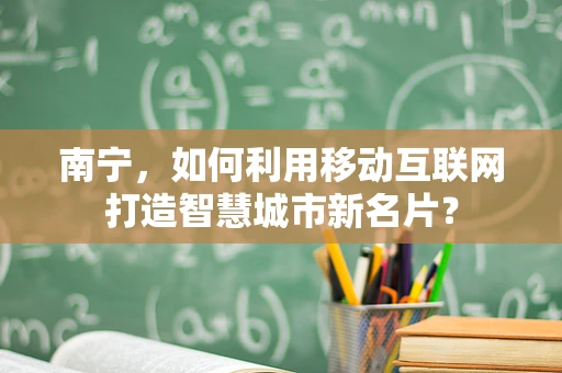 南宁，如何利用移动互联网打造智慧城市新名片？