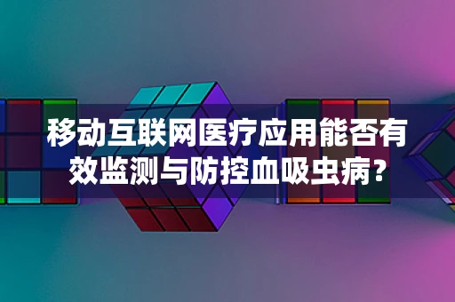 移动互联网医疗应用能否有效监测与防控血吸虫病？