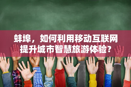 蚌埠，如何利用移动互联网提升城市智慧旅游体验？