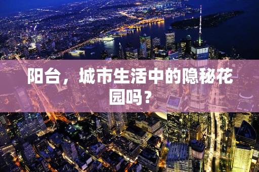 阳台，城市生活中的隐秘花园吗？