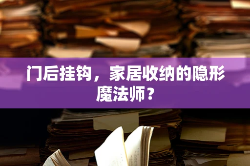 门后挂钩，家居收纳的隐形魔法师？